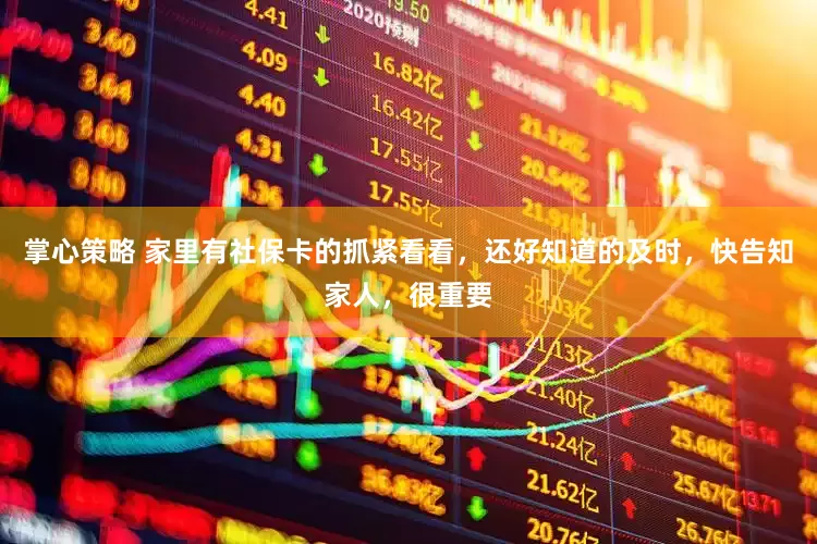 掌心策略 家里有社保卡的抓紧看看，还好知道的及时，快告知家人，很重要
