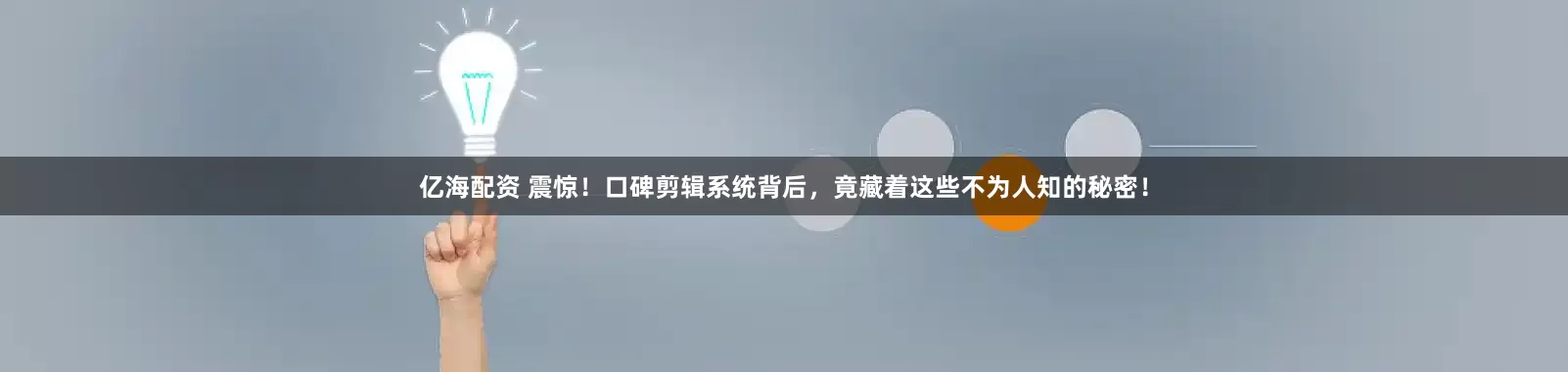 亿海配资 震惊！口碑剪辑系统背后，竟藏着这些不为人知的秘密！